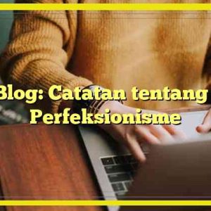 AjipBlog: Catatan tentang Sifat Perfeksionisme