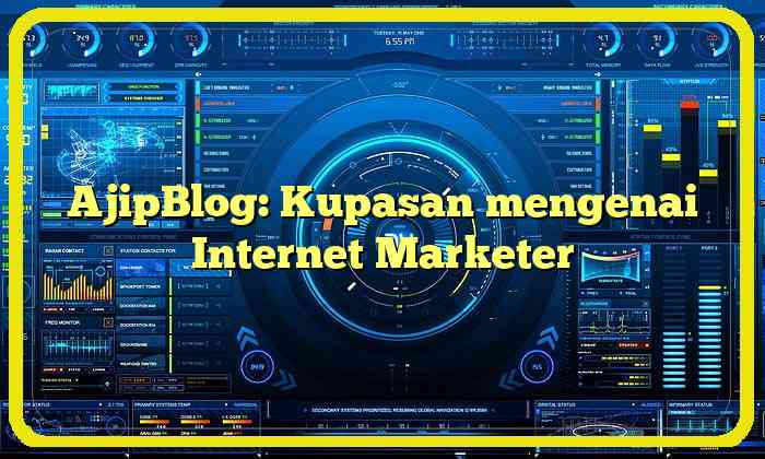 AjipBlog: Kupasan mengenai Internet Marketer