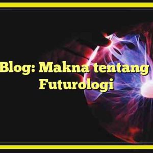 AjipBlog: Makna tentang Ilmu Futurologi