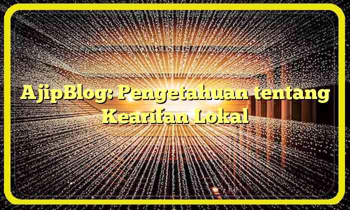 AjipBlog: Pengetahuan tentang Kearifan Lokal