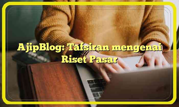 AjipBlog: Tafsiran mengenai Riset Pasar