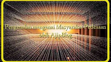 Pengenalan mengenai Masyarakat Pedesaan oleh AjipBlog