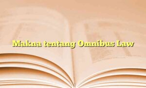 Makna tentang Omnibus Law