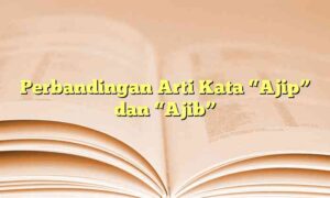 Perbandingan Arti Kata “Ajip” dan “Ajib”