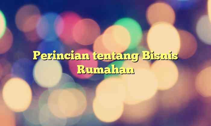 Perincian tentang Bisnis Rumahan